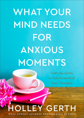 What Your Mind Needs for Anxious Moments - A 60-Day Guide to Take Control of Your Thoughts