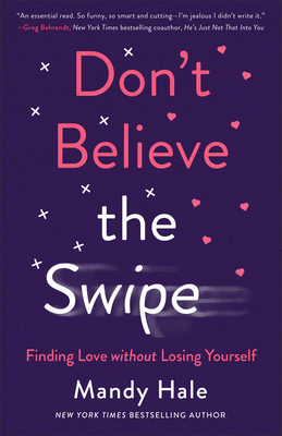 Don`t Believe the Swipe - Finding Love without Losing Yourself