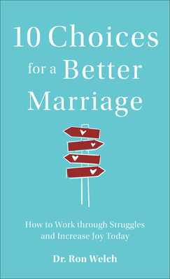 10 Choices for a Better Marriage - How to Work through Struggles and Increase Joy Today