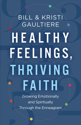 Healthy Feelings, Thriving Faith - Growing Emotionally and Spiritually through the Enneagram