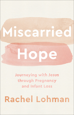 Miscarried Hope - Journeying with Jesus through Pregnancy and Infant Loss