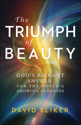 The Triumph of Beauty - God`s Radiant Answer for the World`s Growing Darkness