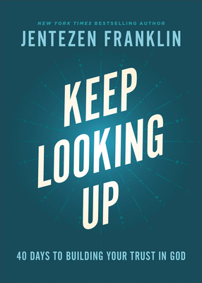 Keep Looking Up - 40 Days to Building Your Trust in God