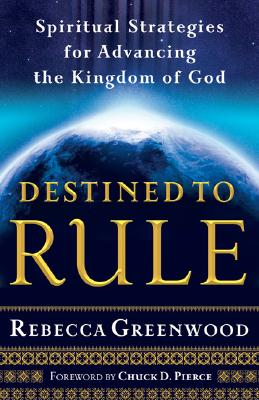 Destined to Rule - Spiritual Strategies for Advancing the Kingdom of God