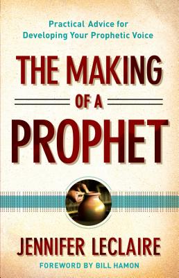 The Making of a Prophet - Practical Advice for Developing Your Prophetic Voice