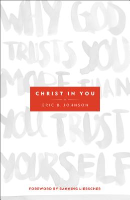 Christ in You - Why God Trusts You More Than You Trust Yourself