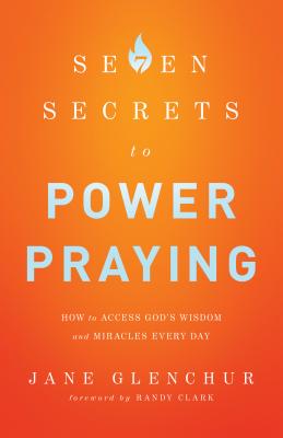 7 Secrets to Power Praying - How to Access God`s Wisdom and Miracles Every Day