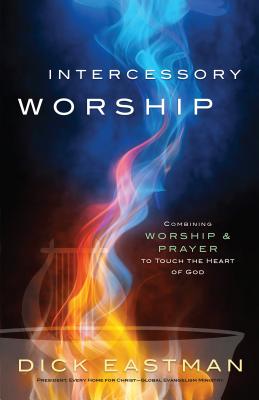 Intercessory Worship - Combining Worship and Prayer to Touch the Heart of God