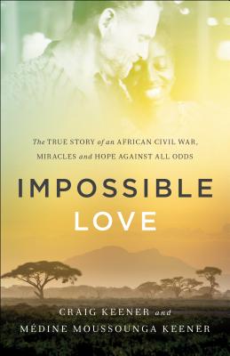 Impossible Love - The True Story of an African Civil War, Miracles and Hope against All Odds