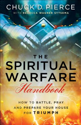 The Spiritual Warfare Handbook - How to Battle, Pray and Prepare Your House for Triumph