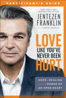 Love Like You`ve Never Been Hurt Participant`s G - Hope, Healing and the Power of an Open Heart