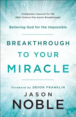 Breakthrough to Your Miracle - Believing God for the Impossible