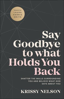 Say Goodbye to What Holds You Back - Shatter the Walls Surrounding You and Believe What God Says about You