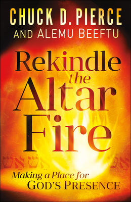 Rekindle the Altar Fire - Making a Place for God`s Presence