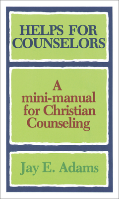 Helps for Counselors - A mini-manual for Christian Counseling