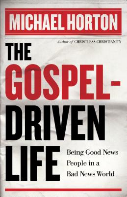 The Gospel-Driven Life - Being Good News People in a Bad News World