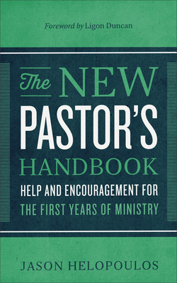 The New Pastor`s Handbook - Help and Encouragement for the First Years of Ministry