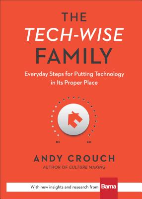 The Tech-Wise Family - Everyday Steps for Putting Technology in Its Proper Place