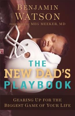 The New Dad`s Playbook - Gearing Up for the Biggest Game of Your Life