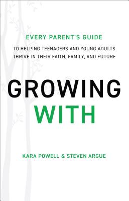 Growing With - Every Parent`s Guide to Helping Teenagers and Young Adults Thrive in Their Faith, Family, and Future