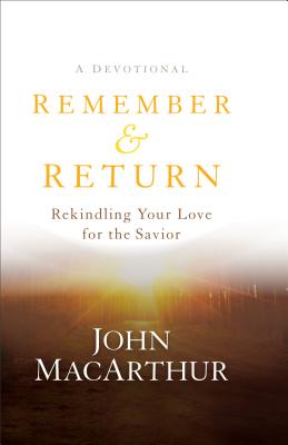 Remember and Return - Rekindling Your Love for the Savior--A Devotional