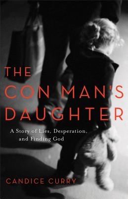 The Con Man`s Daughter - A Story of Lies, Desperation, and Finding God