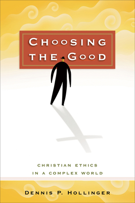 Choosing the Good - Christian Ethics in a Complex World