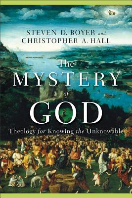 The Mystery of God - Theology for Knowing the Unknowable