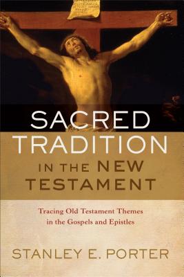 Sacred Tradition in the New Testament - Tracing Old Testament Themes in the Gospels and Epistles