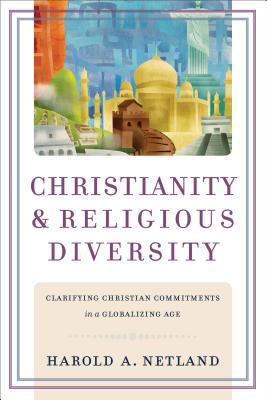 Christianity and Religious Diversity - Clarifying Christian Commitments in a Globalizing Age