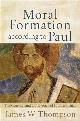 Moral Formation according to Paul - The Context and Coherence of Pauline Ethics