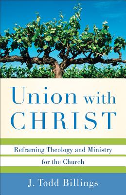 Union with Christ - Reframing Theology and Ministry for the Church