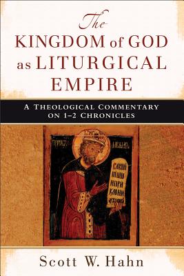 The Kingdom of God as Liturgical Empire - A Theological Commentary on 1-2 Chronicles