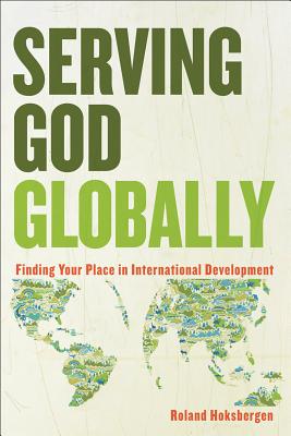 Serving God Globally Finding Your Place in Interna tional Development