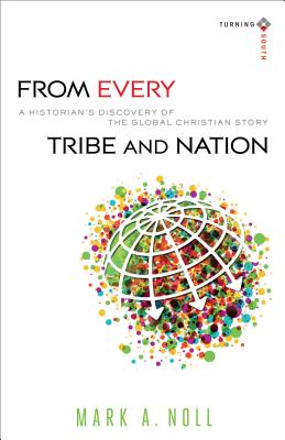 From Every Tribe and Nation - A Historian`s Discovery of the Global Christian Story