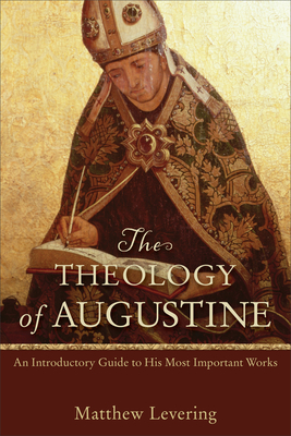 The Theology of Augustine - An Introductory Guide to His Most Important Works