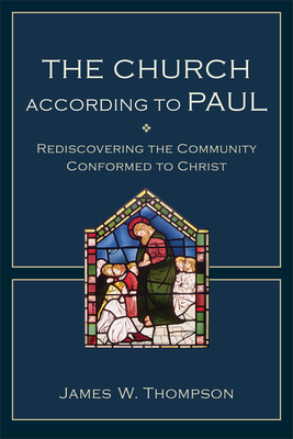 The Church according to Paul - Rediscovering the Community Conformed to Christ