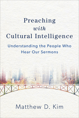 Preaching with Cultural Intelligence - Understanding the People Who Hear Our Sermons