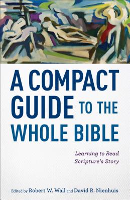 A Compact Guide to the Whole Bible - Learning to Read Scripture`s Story