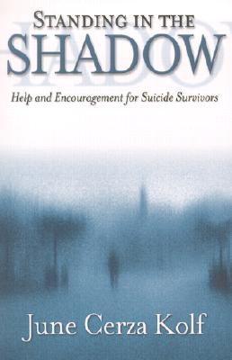 Standing in the Shadow - Help and Encouragement for Suicide Survivors