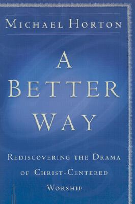 A Better Way - Rediscovering the Drama of God-Centered Worship