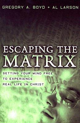 Escaping the Matrix - Setting Your Mind Free to Experience Real Life in Christ