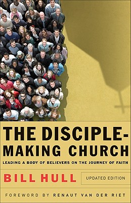 The Disciple-Making Church - Leading a Body of Believers on the Journey of Faith