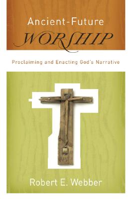 Ancient-Future Worship - Proclaiming and Enacting God`s Narrative