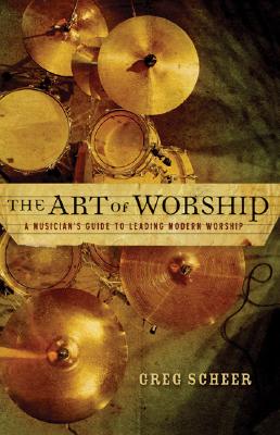 The Art of Worship - A Musician`s Guide to Leading Modern Worship