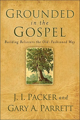 Grounded in the Gospel – Building Believers the Old–Fashioned Way