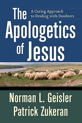 The Apologetics of Jesus - A Caring Approach to Dealing with Doubters