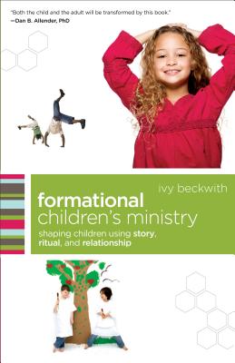 Formational Children`s Ministry - Shaping Children Using Story, Ritual, and Relationship