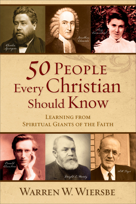 50 People Every Christian Should Know - Learning from Spiritual Giants of the Faith