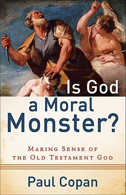 Is God a Moral Monster? - Making Sense of the Old Testament God